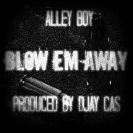 blow-em-away-450x449 Alley Boy - Blow Em Away (Prod. by DJ Cas)  