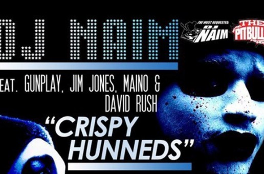 DJ Naim – Crispy Hunneds Ft. Gunplay, Jim Jones, Maino, & David Rush