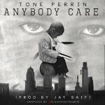 Tone Perrin – Anybody Care (Prod by Jay Saif)