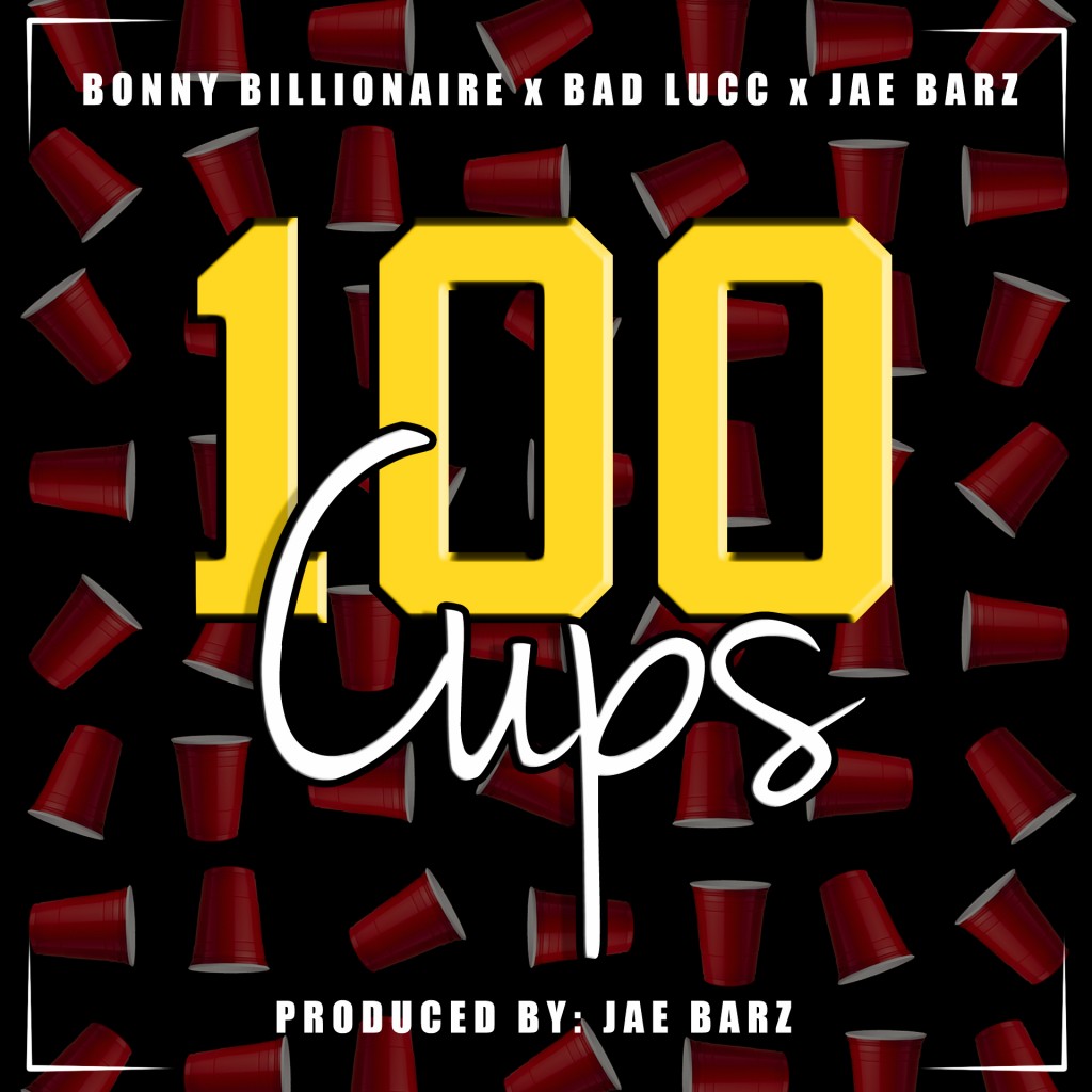 100-Cups-1-1024x1024 Bonny Billionaire x Bad Lucc x Jae Barz - 100 Cups 