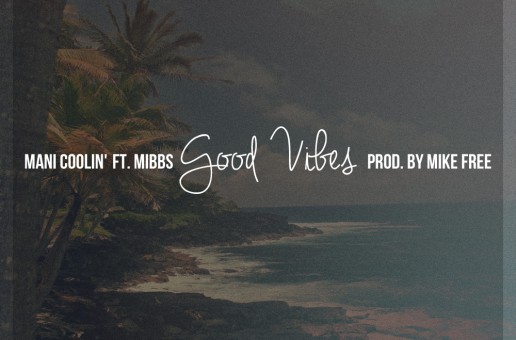 Mani Coolin’ – Good Vibes Ft. Mibbs (of Pac Div)