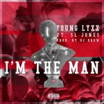 Young Lyxx  – I’m The Man Ft. SL Jones (Prod. by DJ Drew)