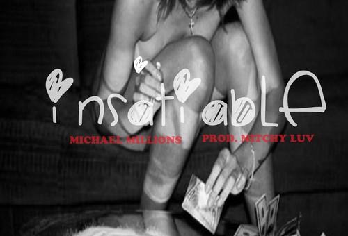 Michael Millions – Insatiable (Prod. by Mitchy Luv)