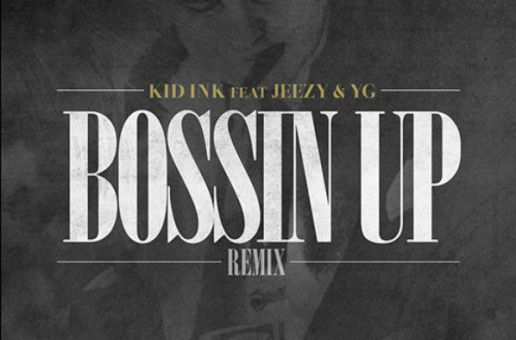 Kid Ink – Bossin Up (Remix) Ft. Young Jeezy & YG