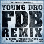 Young Dro x French Montana x DJ Drama x Trinidad James & T.I. – FDB (Remix)