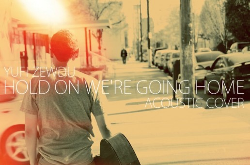Yufi Zewdu – Hold On We’re Going Home (Acoustic Cover)
