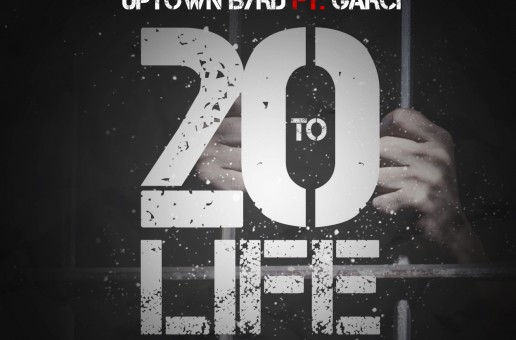 Uptown Byrd – 20 To Life Ft. Garci