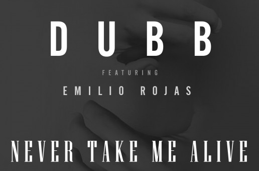 DUBB x Emilio Rojas – Never Take Me Alive (Prod. by The Beat Bully)