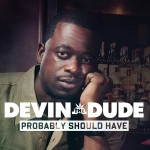 Devin The Dude – Probably Should Have