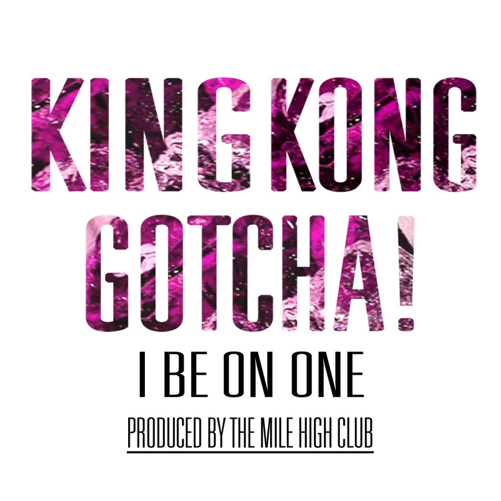 IMG_1504-1024x1024 King Kong Gotcha - I Be On One (Prod. by The Mile High Club)  