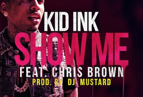 Kid Ink – Show Me Ft. Chris Brown (Prod. By DJ Mustard)