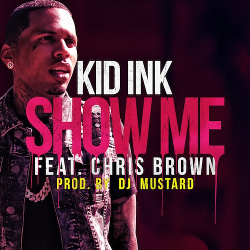 vbJgAfo1 Kid Ink – Show Me Ft. Chris Brown (Prod. By DJ Mustard)  