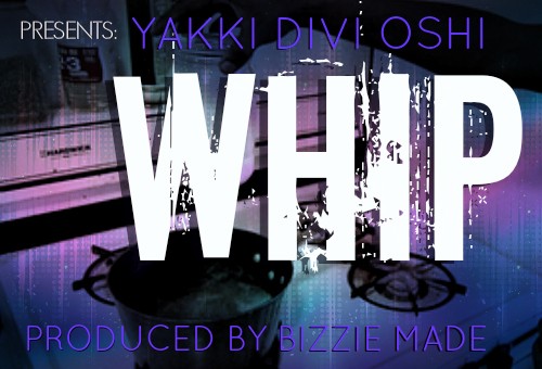 Yakki – Whip (Prod. by Bizzie Made)