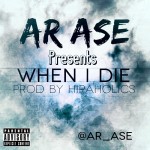 A.R. Ase – When I Die (Prod by Hipaholics)