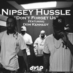Nipsey Hussle x Dom Kennedy – Dont Forget Us