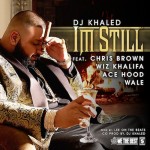 DJ Khaled – Im Still Ft Chris Brown, Wale, Wiz Khalifa, & Ace Hood