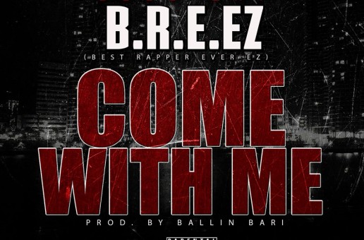 B.R.E.EZ (@Breezwatsclickn) – Come with Me (Prod. By @BallinBariBeats)
