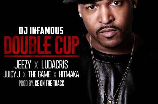DJ Infamous x Jeezy x Ludacris x Juicy J x The Game x Hitmaka – Double Cup (Prod. by Ke On the Track)