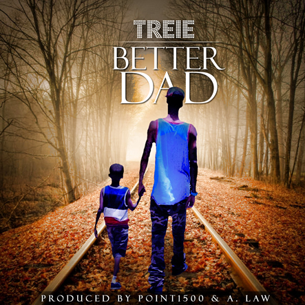 TREIE_BETTER-DAD-1 Treie (@ask_her_she_kno) - Better Dad (Prod. By Point1500 x A. Law)  