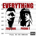 Troy Ave – Everything Ft. Pusha T