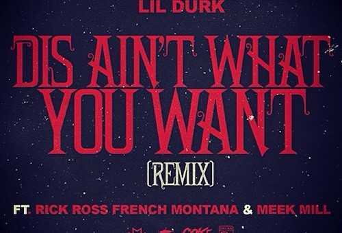 Lil Durk – Dis Ain’t What You Want (Remix) Ft. Rick Ross, French Montana & Meek Mill