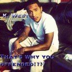 K West – That’s Why You Offended?