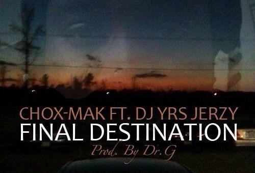 Chox-Mak Ft. DJ YRS Jerzy – Final Destination (Prod. By DR.G)