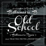 Billionaire B x Trae Tha Truth x Snoop Dogg – Old School (Billionaire Remix)