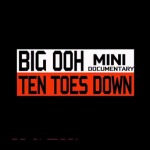 Big Ooh – Ten Toes Down Mini Doc. Ep.1 (Video)