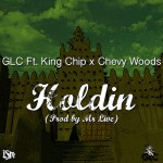 GLC – Holdin Ft. King Chip & Chevy Woods (Prod. By Mr. Live)