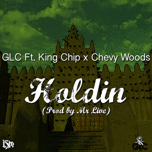 Yyv6AaH GLC – Holdin Ft. King Chip & Chevy Woods (Prod. By Mr. Live)  