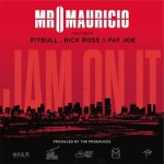 Mr. Mauricio – Jam On It Ft. Pitbull, Rick Ross & Fat Joe (Audio)