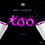 Shy Glizzy – Too (G-Mix)