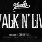 Wale – Walk N’ Live (Prod. By DJ Relly Rell)