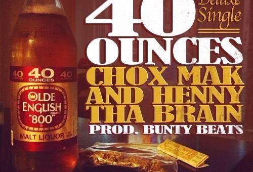Chox-Mak And Henny Tha Brain – 40 Ounces (Deluxe Single)