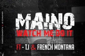 Maino – Watch Me Do It Ft. T.I. & French Montana