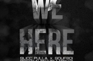 Slicc Pulla x Soufboi – We Here (Prod. by Smitti Boi & Absolute)