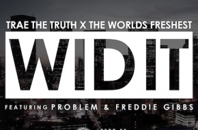 Trae Tha Truth – Wid It Ft Problem & Freddie Gibbs