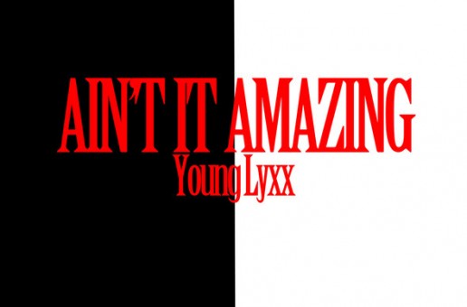 Young Lyxx – Ain’t It Amazing (We Made It Freestyle)