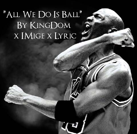 2013-12-13_00.16.35-1-1 Lyric x Kingdom x iMige - All We Do Is Ball  