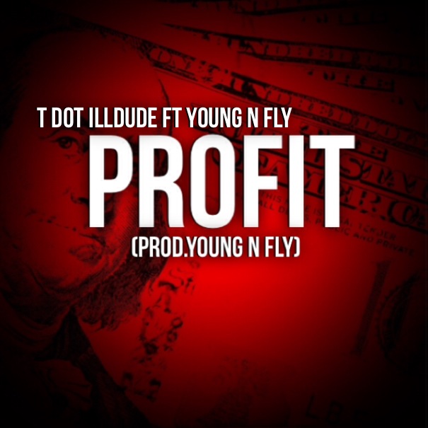 IMG_0187 T Dot iLLDude - Profit Ft. Papi Fly (Prod by Young N Fly)  