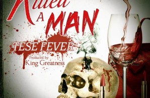 Tese Fever – Killed A Man (Prod. by King Greatness)