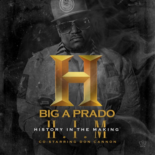 cover Big A Prado - H.I.M (History In the Making) (Mixtape) (Hosted by Don Cannon)  