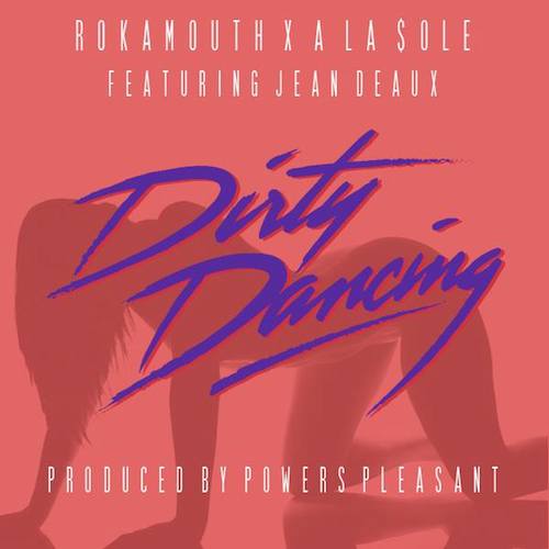 h056U99 Rokamouth & A La $ole – Dirty Dancing ft. Jean Deaux  