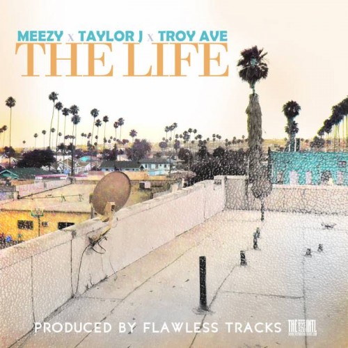photo-7-500x500 Taylor J x Meezy x Troy Ave - The Life (Prod. by Flawless Tracks)  