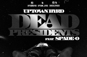 Uptown Byrd – Dead Presidents Ft Spade-O