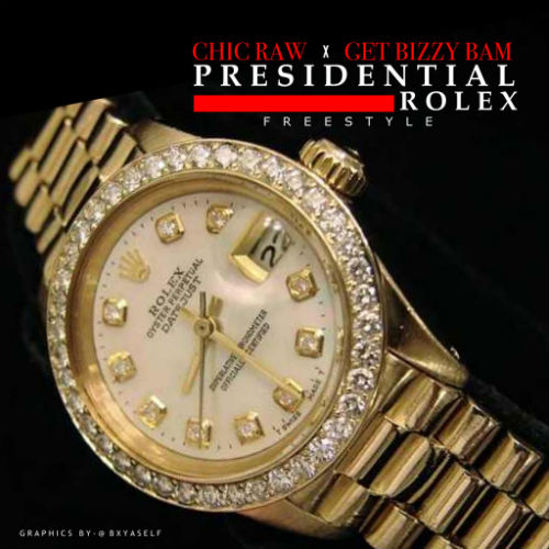 Chic_Raw_Presidental_Rolex Chic Raw - Presidential Rolex (Freestyle) Ft. Get Bizzy Bam  