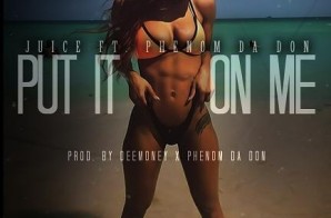 Juice x Phenom Da Don – Put It On Me (Prod. By DeeMoney & Phenom Da Don)