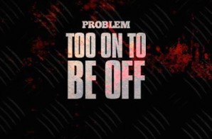 Problem – Too On To Be Off