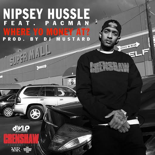 nipseyhussleeak2014 Nipsey Hussle - Where Yo Money At Ft. Pacman (Prod. By DJ Mustard) (HQ Version)  
